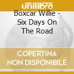 Boxcar Willie - Six Days On The Road cd musicale di Boxcar Willie