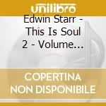 Edwin Starr - This Is Soul 2 - Volume 4 cd musicale di Edwin Starr