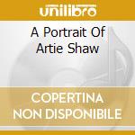 A Portrait Of Artie Shaw cd musicale di SHAW ARTIE