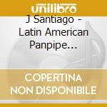 J Santiago - Latin American Panpipe Carnival cd
