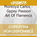 Montoya Carlos - Gypsy Passion Art Of Flamenco cd