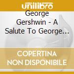 George Gershwin - A Salute To George Gershwin cd
