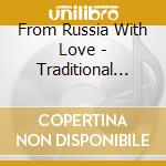 From Russia With Love - Traditional Song And Dance cd musicale