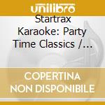 Startrax Karaoke: Party Time Classics / Various cd musicale di Karaoke