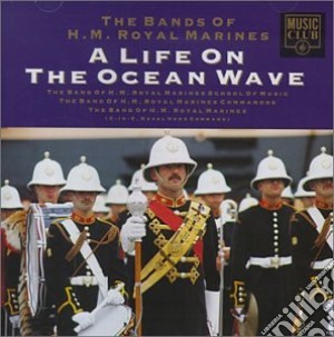Bands Of Hm Royal Marines - Life On Ocean Wave cd musicale di Bands Of Hm Royal Marines