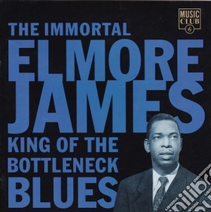 Elmore James - The Immortal King Of Bottleneck Blues cd musicale di James Elmore