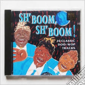 Sh'Boom, Sh'Boom!: 20 Classic Doo-Wop Tracks / Various cd musicale