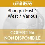 Bhangra East 2 West / Various cd musicale
