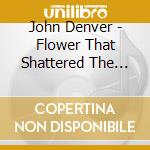 John Denver - Flower That Shattered The Stone cd