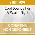 Cool Sounds For A Warm Night cd musicale di AA.VV.