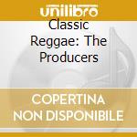 Classic Reggae: The Producers cd musicale di AA.VV.