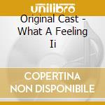 Original Cast - What A Feeling Ii cd