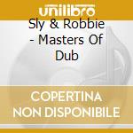 Sly & Robbie - Masters Of Dub cd musicale di SLY & ROBBIE