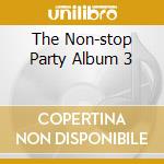 The Non-stop Party Album 3 cd musicale di AA.VV.