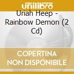 Uriah Heep - Rainbow Demon (2 Cd) cd musicale di URIAH HEEP