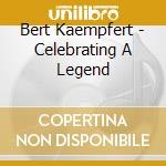 Bert Kaempfert - Celebrating A Legend cd musicale di KAEMPFERT BERT