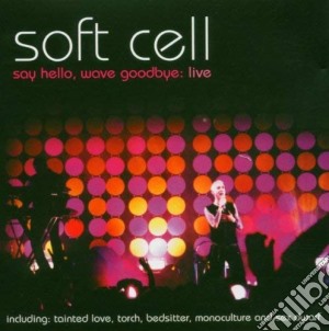 Soft Cell - Say Hello, Wave Goodbye : Live (2 Cd) cd musicale di SOFT CELL