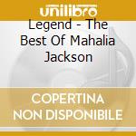 Legend - The Best Of Mahalia Jackson cd musicale di JACKSON MAHALIA