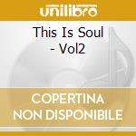 This Is Soul - Vol2 cd musicale di This Is Soul