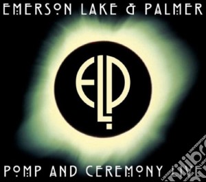 Emerson, Lake & Palmer - Pomp & Ceremony Live cd musicale di EMERSON LAKE & PALME