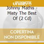 Johnny Mathis - Misty The Best Of (2 Cd) cd musicale di Johnny Mathis