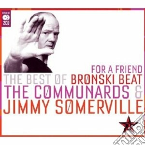 For A Friend: The Best Of Bronski Beat, The Communards & Jimmy Somerville (2 Cd) cd musicale di SOMERVILLE JIMMY