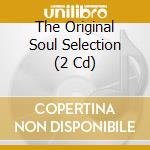 The Original Soul Selection (2 Cd) cd musicale di ARTISTI VARI