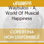 Waybuloo - A World Of Musical Happiness cd musicale di Waybuloo