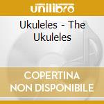 Ukuleles - The Ukuleles cd musicale di Ukuleles