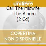 Call The Midwife - The Album (2 Cd) cd musicale di Original Tv Soundtrack