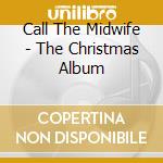 Call The Midwife - The Christmas Album cd musicale di Call The Midwife