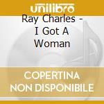 Ray Charles - I Got A Woman cd musicale di Ray Charles