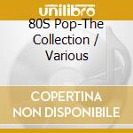 80S Pop-The Collection / Various cd