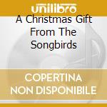 A Christmas Gift From The Songbirds cd