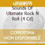 Sounds Of Ultimate Rock N Roll (4 Cd) cd musicale di Sounds Of Ultimate Rock N Roll