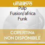 Pulp Fusion/africa Funk cd