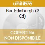 Bar Edinburgh (2 Cd) cd