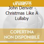 John Denver - Christmas Like A Lullaby cd musicale di John Denver