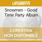 Snowmen - Good Time Party Album cd musicale di Snowmen