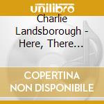 Charlie Landsborough - Here, There And.. cd