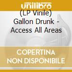 (LP Vinile) Gallon Drunk - Access All Areas vinile