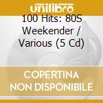 100 Hits: 80S Weekender / Various (5 Cd) cd