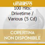100 Hits: Drivetime / Various (5 Cd) cd musicale di 100 Hits
