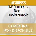 (LP Vinile) T. Rex - Unobtainable lp vinile di T