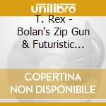 T. Rex - Bolan's Zip Gun & Futuristic Dragon (3 Cd)