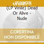 (LP Vinile) Dead Or Alive - Nude lp vinile