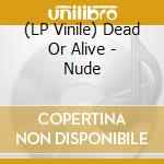 (LP Vinile) Dead Or Alive - Nude vinile