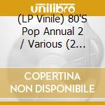 (LP Vinile) 80'S Pop Annual 2 / Various (2 Lp) vinile