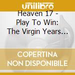 Heaven 17 - Play To Win: The Virgin Years (10 Cd) cd musicale di Heaven 17