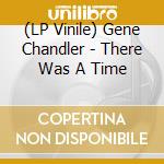 (LP Vinile) Gene Chandler - There Was A Time lp vinile